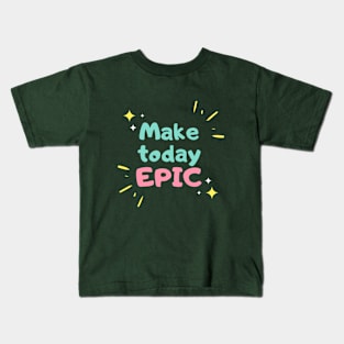 𝑀𝒶𝓀𝑒 𝒯𝑜𝒹𝒶𝓎 𝐸𝓅𝒾𝒸 Kids T-Shirt